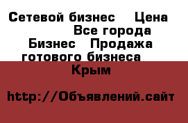 “Сетевой бизнес“ › Цена ­ 6 000 - Все города Бизнес » Продажа готового бизнеса   . Крым